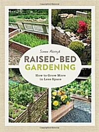 Raised-Bed Gardening: How to Grow More in Less Space (Paperback)