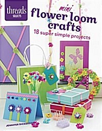 Mini Flower Loom Crafts: 18 Super Simple Projects (Paperback)