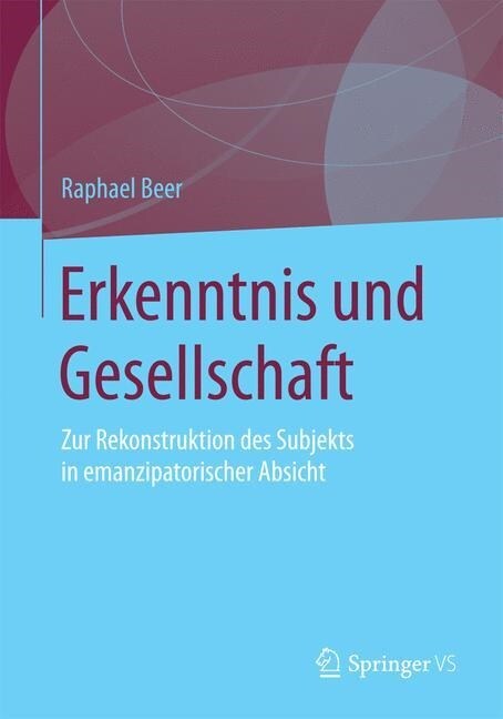 Erkenntnis Und Gesellschaft: Zur Rekonstruktion Des Subjekts in Emanzipatorischer Absicht (Paperback)