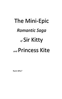 The Mini-Epic Romantic Saga of Sir Kitty and Princess Kite (Paperback)