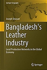 Bangladeshs Leather Industry: Local Production Networks in the Global Economy (Hardcover, 2015)