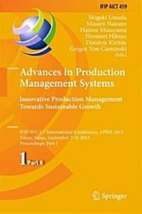 Advances in Production Management Systems: Innovative Production Management Towards Sustainable Growth: Ifip Wg 5.7 International Conference, Apms 201 (Hardcover, 2015)
