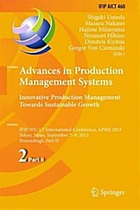 Advances in Production Management Systems: Innovative Production Management Towards Sustainable Growth: Ifip Wg 5.7 International Conference, Apms 201 (Hardcover, 2015)