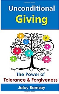 Unconditional Giving: The Power of Tolerance and Forgiveness (Paperback)