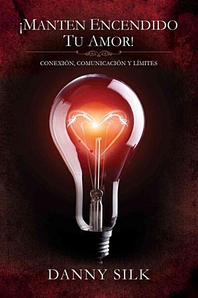 Manten Encendido Tu Amor!: Conexion, Comunicacion Y Limites (Spanish Edition) (Paperback, 2, Second Edition)