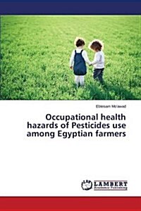 Occupational Health Hazards of Pesticides Use Among Egyptian Farmers (Paperback)