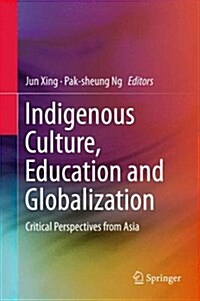 Indigenous Culture, Education and Globalization: Critical Perspectives from Asia (Hardcover, 2016)