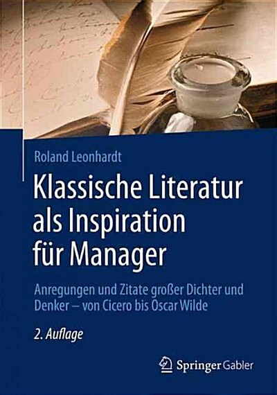 Klassische Literatur ALS Inspiration F? Manager: Anregungen Und Zitate Gro?r Dichter Und Denker - Von Cicero Bis Oscar Wilde (Hardcover, 2, 2., Uberarb. U.)