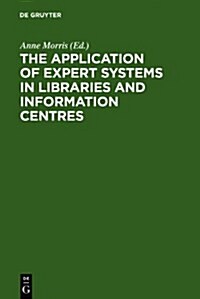 The Application of Expert Systems in Libraries and Information Centres (Hardcover, Reprint 2011)