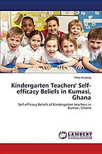 Kindergarten Teachers Self-Efficacy Beliefs in Kumasi, Ghana (Paperback)