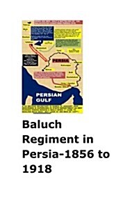 Baluch Regiment in Persia-1856 to 1918 (Paperback)