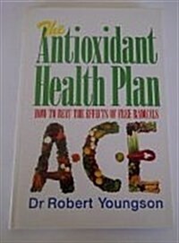 The Antioxidant Health Plan: How to Beat the Effects of Free Radicals (Paperback)