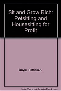 Sit and Grow Rich: Petsitting and Housesitting for Profit (Paperback)