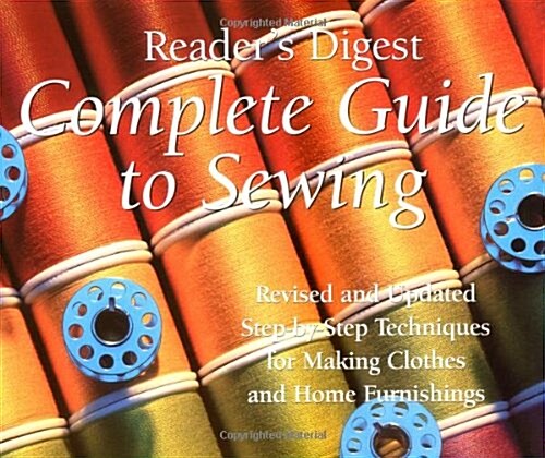 Complete Guide to Sewing : Step-By-Step Techniques for Making Clothes and Home Furnishings (Hardcover, Revised)