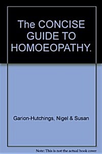 The Concise Guide to Homoeopathy: An Introduction to the Understanding and Use of Homoeopathy (Paperback)