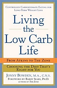 Living the Low-Carb Life: From Atkins to the Zone Choosing the Diet Thats Right for You (Hardcover)