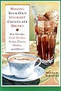 Making Your Own Gourmet Chocolate Drinks: Hot Drinks, Cold Drinks, Sodas, Floats, Shakes, and More! (Hardcover, 1st)