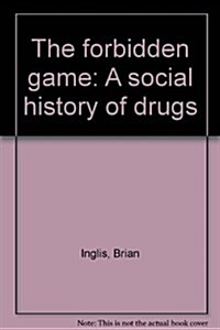 The forbidden game: A social history of drugs (Hardcover, 1st)