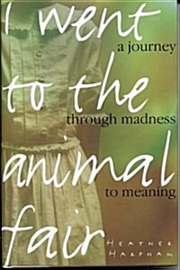 I Went to the Animal Fair: A Journey Through Madness to Meaning (Hardcover)