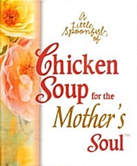 For the Mothers Soul (Little Spoonful of Chicken Soup) (Hardcover)