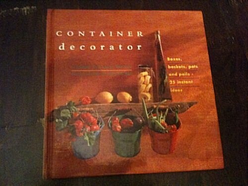 Container Decorator: Boxes, Baskets, Pots, and Pails-25 Easy Transformations (The Interior Focus Series) (Hardcover, 0)