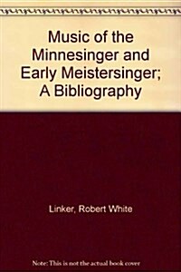 Music of the Minnesinger and Early Meistersinger; A Bibliography (Hardcover)