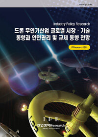 드론 무인기산업 글로벌 시장ㆍ기술 동향과 안전관리 및 규제 동향 전망