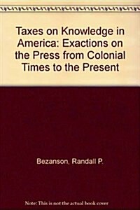 Taxes on Knowledge in America: Exactions on the Press from Colonial Times to the Present (Hardcover)
