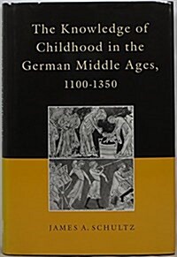 The Knowledge of Childhood in the German Middle Ages, 1100-1350 (Hardcover)