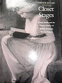 Closet Stages: Joanna Baillie and the Theater Theory of British Romantic Women Writers (Hardcover)