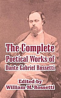 The Complete Poetical Works of Dante Gabriel Rossetti (Paperback)