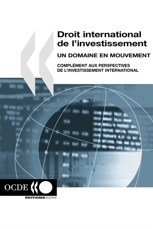 Droit International de LInvestissement: Un Domaine En Mouvement: Complement Aux Perspectives de LInvestissement International (Paperback)