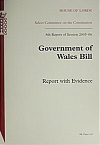 Government of Wales Bill Report With Evidence 8th Report of Session 2005-06 (Paperback, 1st)