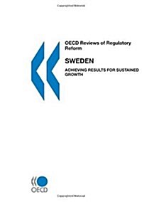 OECD Reviews of Regulatory Reform OECD Reviews of Regulatory Reform: Sweden 2007: Achieving Results for Sustained Growth (Paperback)