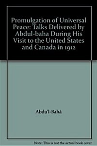 The Promulgation of Universal Peace: Talks Delivered by Abdul-Baha During His Visit to the United States and Canada in 1912 (Hardcover)