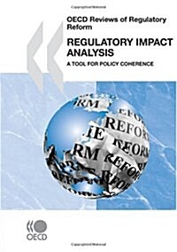 OECD Reviews of Regulatory Reform Regulatory Impact Analysis: A Tool for Policy Coherence (Paperback)