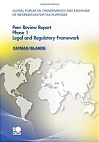 Global Forum on Transparency and Exchange of Information for Tax Purposes Peer Reviews: Cayman Islands 2010: Phase 1 (Paperback)