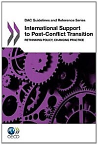 Dac Guidelines and Reference Series International Support to Post-Conflict Transition: Rethinking Policy, Changing Practice (Paperback)