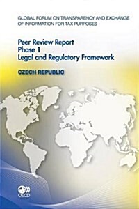 Global Forum on Transparency and Exchange of Information for Tax Purposes Peer Reviews: Czech Republic 2012: Phase 1: Legal and Regulatory Framework (Paperback)