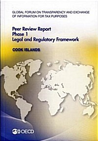 Global Forum on Transparency and Exchange of Information for Tax Purposes Peer Reviews: Cook Islands 2012: Phase 1: Legal and Regulatory Framework (Paperback)
