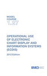 Operational Use of Electronic Chart Display and Information Systems (ECDIS) 2012 (Paperback)