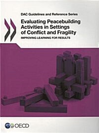 Dac Guidelines and Reference Series Evaluating Peacebuilding Activities in Settings of Conflict and Fragility: Improving Learning for Results (Paperback)