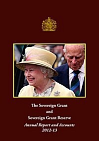 The Sovereign Grant and Sovereign Grant Reserve Annual Report and Accounts 2012-13 (Paperback)