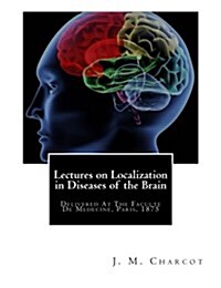 Lectures on Localization in Diseases of the Brain: Delivered at the Faculte de Medecine, Paris, 1875 (Paperback)