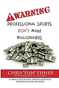 Warning: Professional Sports Dont Make Millionaires: A Fable Containing Proven Business Strategies for Athletes (Paperback)