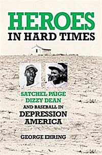 Heroes in Hard Times: Satchel Paige, Dizzy Dean, and Baseball in Depression America (Paperback)