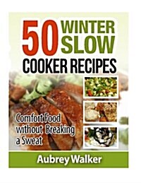 Winter Slow Cooker Recipes: 50 Comfort Food Without Breaking a Sweat (Paperback)