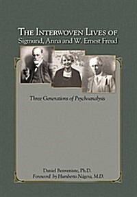 The Interwoven Lives of Sigmund, Anna and W. Ernest Freud: Three Generations of Psychoanalysis (Paperback)