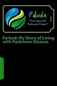 Parked: My Story of Living with Parkinson Disease: The First Year Following My Diagnosis (Paperback)