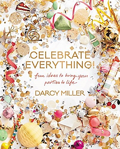 Celebrate Everything!: Fun Ideas to Bring Your Parties to Life (Hardcover)